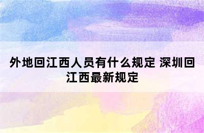 外地回江西人员有什么规定 深圳回江西最新规定